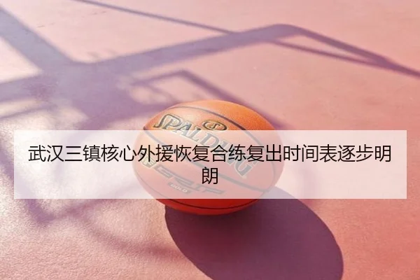 武汉三镇核心外援恢复合练复出时间表逐步明朗